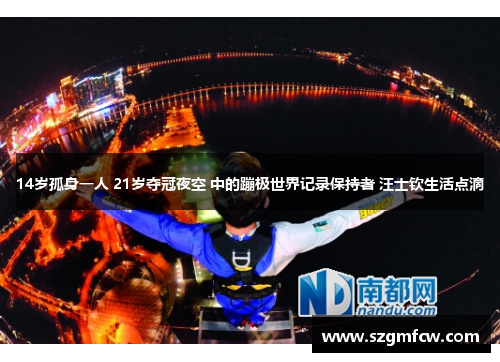 14岁孤身一人 21岁夺冠夜空 中的蹦极世界记录保持者 汪士钦生活点滴